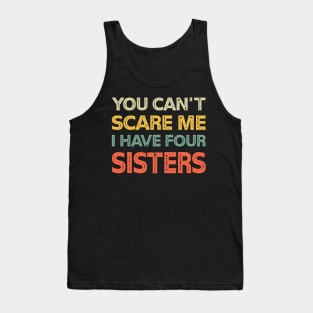 You Can't Scare Me I Have Four Sisters Funny Brothers Tank Top